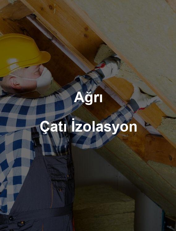 Ağrı Çatı İzolasyon